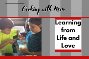 Cooking with Mom; Learning from Life and Love