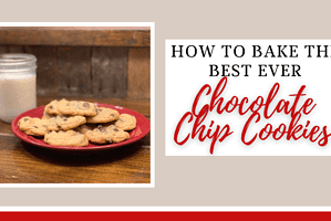 How to Bake the Best Chocolate Chip Cookies Ever