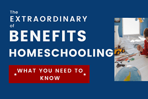 The Extraordinary Benefits of Homeschooling