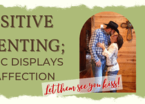 Powerful Positive Parenting; Public Displays of Affection – Let Them See You Kiss