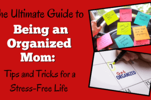 The Ultimate Guide to Being an Organized Mom: Great Tips and Tricks for a Stress-Free Life