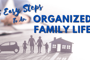 5 Easy Steps to an Organized Family Life for Maximum Efficiency and Happiness
