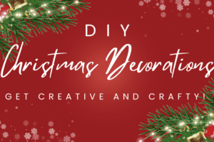 DIY Christmas Decorations: Get Creative and Crafty