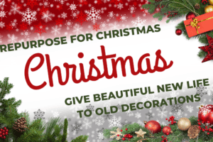 Repurpose for Christmas: Give Beautiful New Life to Old Decorations