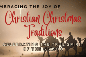 Embracing the Joy of Christian Christmas Traditions: Celebrating the True Spirit of the Season