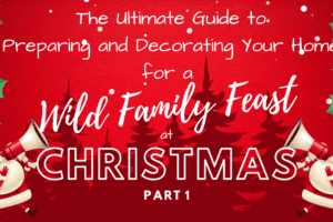 The Ultimate Guide to Preparing and Decorating Your Home for a Wild Family Feast at Christmas-Part 1