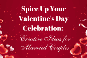 Spice Up Your Valentine’s Day Celebration: Creative Ideas for Married Couples