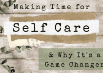 Making Time for Self Care and Why It’s a Game Changer – The Ultimate Guide to Empowering Busy Moms