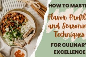 How to Master Flavor Profiles and Seasoning Techniques for Culinary Excellence