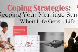 Proven Coping Strategies: Keeping Your Marriage Sane When Life Gets… Life-y
