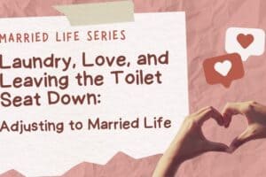 Laundry, Love, and Leaving the Toilet Seat Down: Adjusting to Authentic Married Life