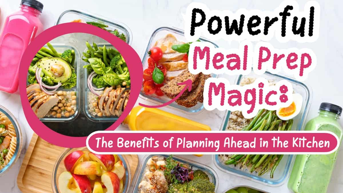 Powerful Meal Prep Magic: The Benefits Of Planning Ahead In The Kitchen ...