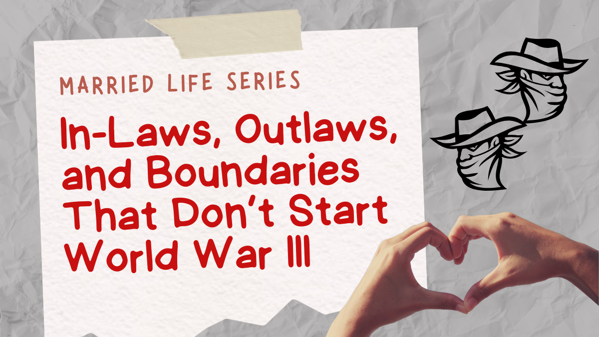 In-Laws, Outlaws, and Boundaries That Don’t Start World War III