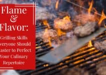 Flame & Flavor: Grilling Skills Everyone Should Master to Perfect Your Culinary Repertoire
