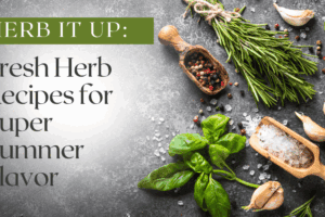 Herb It Up: Fresh Herb Recipes for Super Summer Flavor