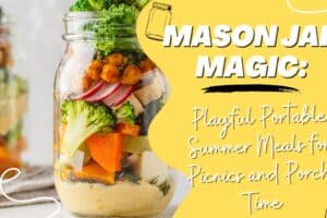 Mason Jar Magic: Playful Portable Summer Meals for Picnics and Porch Time
