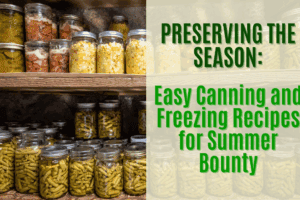 Preserving the Season: Easy Canning and Freezing Recipes for Summer Bounty