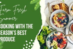 Farm Fresh Summer: Cooking with the Season’s Best Produce