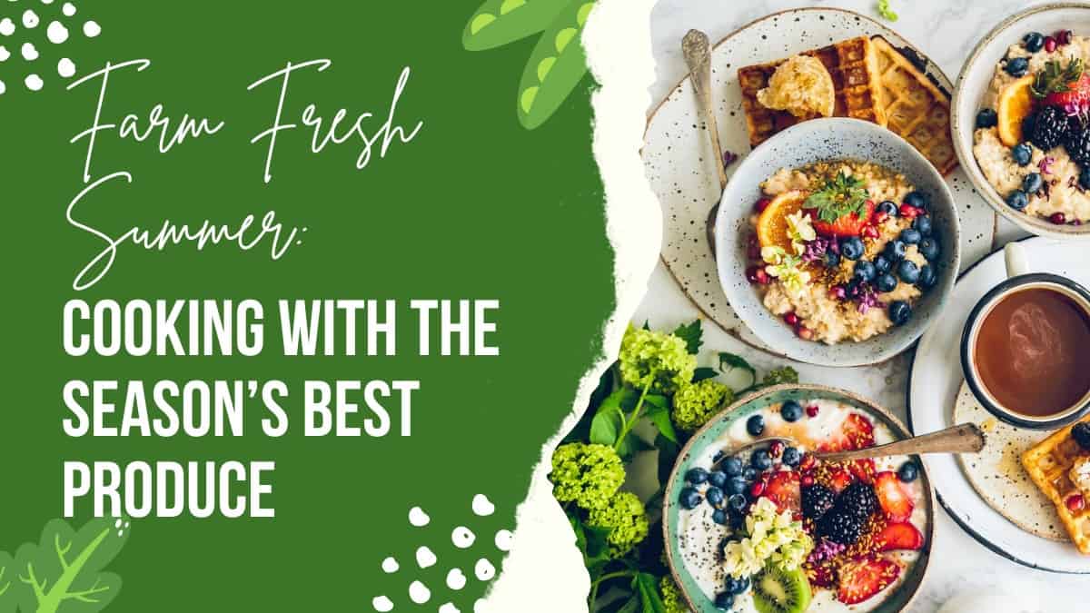 Farm Fresh Summer: Cooking with the Season’s Best Produce