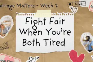 Fight Fair When You’re Both Tired – Marriage Matters Week 2