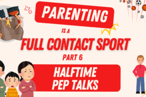 Parenting is a Full Contact Sport Part 6 – Halftime Pep Talks
