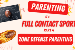 Parenting is a Full Contact Sport Part 4 – Zealous Zone Defense Parenting