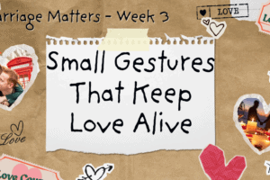 Small Gestures That Keep Love Alive- Marriage Matters Week 3