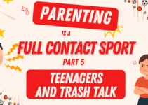 Parenting is a Full Contact Sport Part 5 – Teenagers and Trash Talk