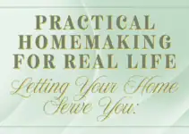 Letting Your Home Serve You: Practical Homemaking for Real Life