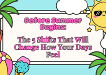 Before Summer Begins: The 5 Shifts That Will Change How Your Days Feel – Instantly Improved
