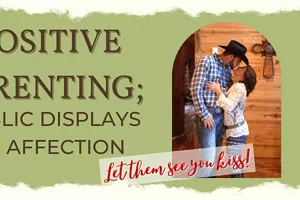 Powerful Positive Parenting; Public Displays of Affection – Let Them See You Kiss