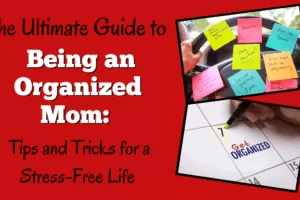The Ultimate Guide to Being an Organized Mom: Great Tips and Tricks for a Stress-Free Life