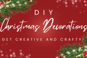DIY Christmas Decorations: Get Creative and Crafty