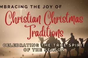 Embracing the Joy of Christian Christmas Traditions: Celebrating the True Spirit of the Season