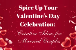 Spice Up Your Valentine’s Day Celebration: Creative Ideas for Married Couples