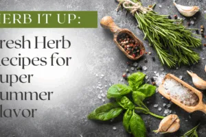 Herb It Up: Fresh Herb Recipes for Super Summer Flavor