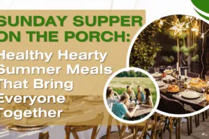 Sunday Supper on the Porch: Healthy Hearty Summer Meals That Bring Everyone Together