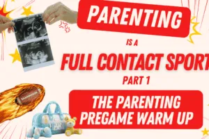 Parenting is a Full Contact Sport – Part 1: The Parenting Pregame Warm Up