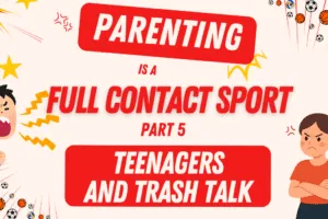 Parenting is a Full Contact Sport Part 5 – Teenagers and Trash Talk