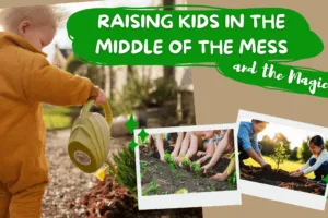 Raising Kids in the Middle of the Mess and the Magic